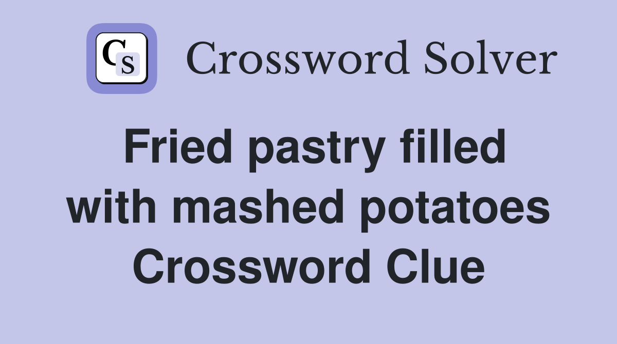 Fried pastry filled with mashed potatoes Crossword Clue Answers